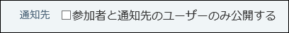 スクリーンショット：参加者と通知先のユーザーのみ公開するチェックボックス